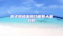 房子裝修發現門框有大量白蟻