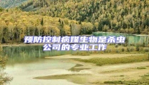 預防控制病媒生物是殺蟲公司的專業工作
