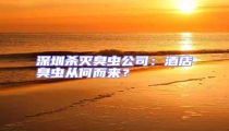 深圳殺滅臭蟲公司:酒店臭蟲從何而來?
