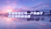 專業除蟲公司--戶外蟲子叮咬預防和處理