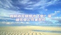 如何消滅蛾蠓小飛蟲？深圳滅蟲公司來幫忙