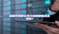深圳滅蟑螂公司介紹蟑螂能被殺絕嗎?