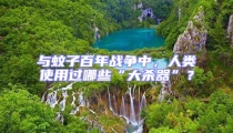 與蚊子百年戰(zhàn)爭中,人類使用過哪些“大殺器”?