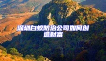 深圳白蟻防治公司如何創(chuàng)造財(cái)富