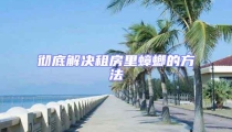 徹底解決租房里蟑螂的方法