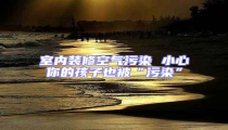 室內(nèi)裝修空氣污染 小心你的孩子也被“污染”