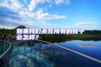 如果我們殺死所有的蚊子會(huì)怎樣？