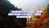 【除臭蟲公司】驚!遭臭蟲咬獲賠1000萬,皆因臭蟲的危害!