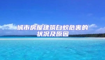 城市房屋建筑白蟻危害的狀況及原因