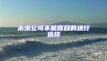 殺蟲公司不能盲目的進行選擇