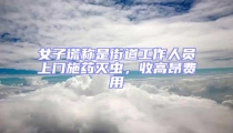 女子謊稱是街道工作人員上門施藥滅蟲,收高昂費用