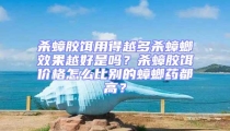 殺蟑膠餌用得越多殺蟑螂效果越好是嗎?殺蟑膠餌價格怎么比別的蟑螂藥都高?