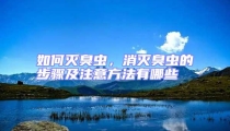 如何滅臭蟲,消滅臭蟲的步驟及注意方法有哪些
